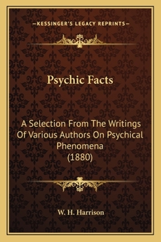 Paperback Psychic Facts: A Selection From The Writings Of Various Authors On Psychical Phenomena (1880) Book