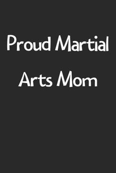 Paperback Proud Martial Arts Mom: Lined Journal, 120 Pages, 6 x 9, Funny Martial Arts Gift Idea, Black Matte Finish (Proud Martial Arts Mom Journal) Book