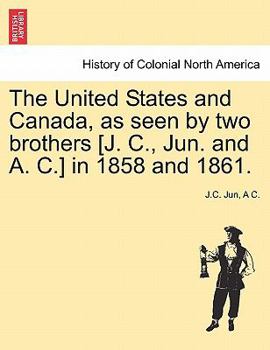 Paperback The United States and Canada, as Seen by Two Brothers [J. C., Jun. and A. C.] in 1858 and 1861. Book