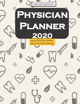 Physician planner 2020: Yearly, Monthly, Weekly, Daily and Hourly Planner size 8.5 Inch x 11 Inch