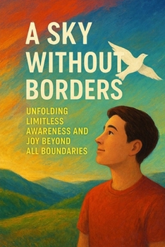A Sky Without Borders: Unfolding Limitless Awareness and Joy Beyond All Boundaries