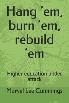 Paperback Hang 'em, Burn 'em, Rebuild 'em: Higher Education Under Attack Book