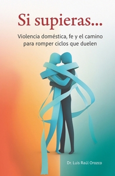 Si supieras...: Violencia doméstica, fe y el camino para romper ciclos que duelen (Spanish Edition)