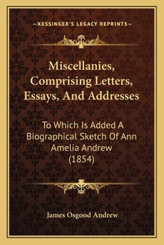 Miscellanies, Comprising Letters, Essays, And Addresses: To Which Is Added A Biographical Sketch Of Ann Amelia Andrew