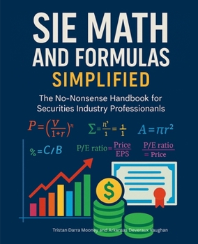 SIE Math and Formulas Simplified: The No-Nonsense Handbook for Securities Industry Professionals