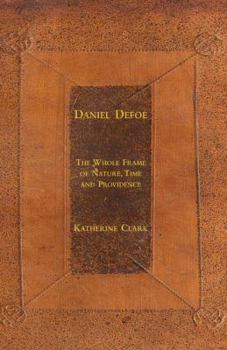 Hardcover Daniel Defoe: The Whole Frame of Nature, Time and Providence Book