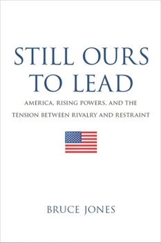 Hardcover Still Ours to Lead: America, Rising Powers, and the Tension Between Rivalry and Restraint Book