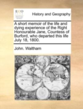 Paperback A Short Memoir of the Life and Dying Experience of the Right Honourable Jane, Countess of Burford, Who Departed This Life July 18, 1800. Book