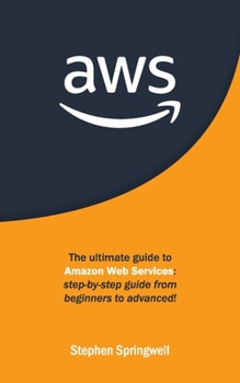 Paperback AWS: The Ultimate Guide to Amazon Web Services: Step-by-step Guide From Beginners to Advanced! Book