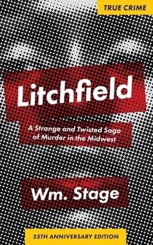 Litchfield : A Strange and Twisted Saga of Murder in the Midwest