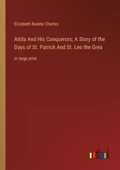 Paperback Attila And His Conquerors; A Story of the Days of St. Patrick And St. Leo the Grea: in large print Book