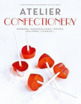 Hardcover Atelier Confectionery: Bonbons, Marshmallows, Toffees, Lollipops, Licorice... Book