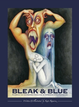 Hardcover Bleak & Blue: Rendering the Inexpressible Desolation of Depression with a Paintbrush Book