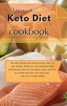 Keto Diet Cookbook: The best recipes on the ketogenic diet to lose weight. Burn fat and increase your metabolism easily by changing your lifestyle by eating healthy and low-carb and low-calorie foods.