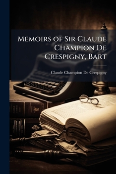 Paperback Memoirs of Sir Claude Champion De Crespigny, Bart Book