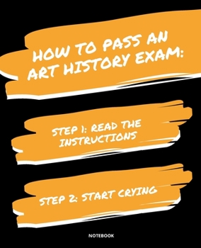 Paperback Notebook How to Pass an Art History Exam: READ THE INSTRUCTIONS START CRYING 7,5x9,25 Book