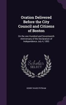 Oration Delivered Before the City Council and Citizens of Boston: On the one Hundred and Seventeenth Anniversary of the Declaration of Independence July 4, 1893