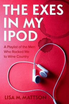 The Exes in My iPod: A Playlist of the Men Who Rocked Me to Wine Country