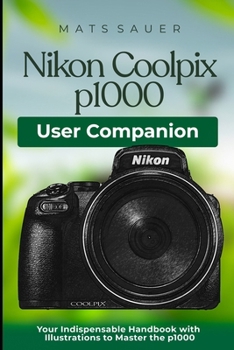 Paperback Nikon Coolpix p1000 User Companion: Your Indispensable Handbook with Illustrations to Master the p1000 Book