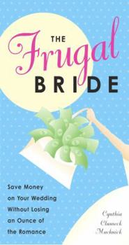 Paperback The Frugal Bride: Save Money on Your Wedding Without Losing an Ounce of the Romance Book