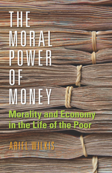 Hardcover The Moral Power of Money: Morality and Economy in the Life of the Poor Book
