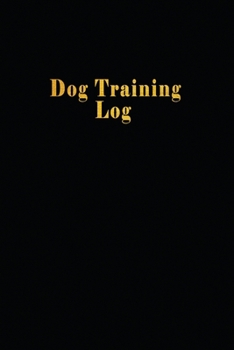 Paperback Dog Training Log: Glossy Cover Black color background Gold Text A Journal Logbook Sheets Template Note Pages Tracking Logbook To Help Tr Book