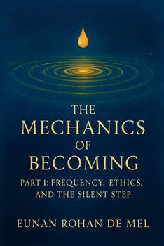 Paperback The Mechanics of Becoming: Part 1: Frequency, Ethics, and the Silent Step Book