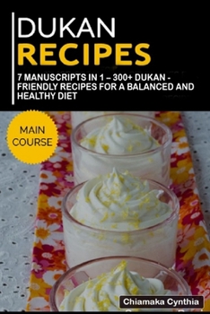 DUKAN RECIPES: 7 Manuscripts in 1 – 300+ Dukan - friendly recipes for a balanced and healthy diet