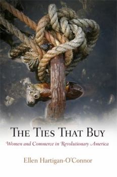 Paperback The Ties That Buy: Women and Commerce in Revolutionary America Book