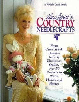 Hardcover Alma Lynne's Country Needlecrafts: From Cross-Stitch Bunnies to Easy Christmas Quilts, Over 50 Projects to Warm Hearts and Homes Book