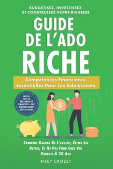 Guide de l’Ado Riche: De l’Argent de Poche à l’Indépendance Financière: Compétences Financières Essentielles Pour Les Adolescents - Budgétisez, ... Construisez Votre Richesse (French Edition)