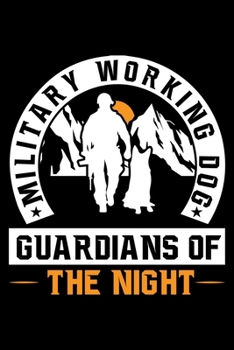 MILITARY WORKING DOG GUARDIANS OF THE NIGHT: A Journal, Notepad, or Diary to write down your thoughts. - 120 Page - 6x9 - College Ruled Journal - ... Writing Space, Doodle, Note, Sketchpad