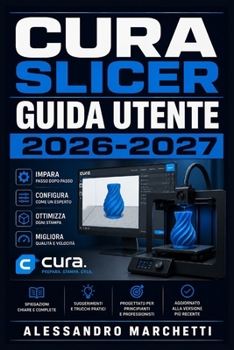 Cura Slicer Guida Utente 2026-2027: Manuale Completo per la Stampa 3D: Configurazione, Impostazioni Avanzate e Ottimizzazione dei Modelli (Italian Edition)