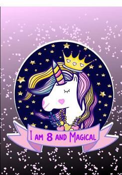 I Am 8 and Magical : Unicorn Unruled Notebook, Drawing Book, Happy Birthday Unlined Journal for a 8 -Year-Old, Birthday Gift for Girls