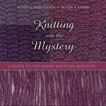 Hardcover Knitting Into the Mystery: A Guide to the Shawl-Knitting Ministry Book