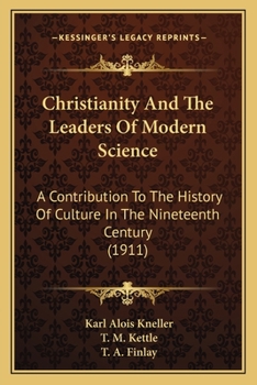 Christianity and the Leaders of Modern Science; a Contribution to the History of Culture in the Nine