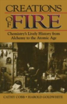 Paperback Creations of Fire: Chemistry's Lively History from Alchemy to the Atomic Age Book