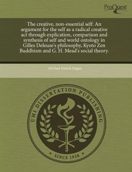 Paperback The creative, non-essential self: An argument for the self as a radical creative act through explication, comparison and synthesis of self and world ... Zen Buddhism and G. H. Mead's social theory. Book