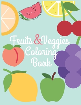 Paperback Fruits and veggies coloring book: my first coloring book to learn how to draw the color of fruits and veggies 56 pages from 18 month to 5 (English edi Book