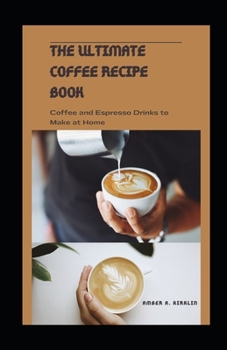 Paperback The Ultimate Coffee Recipe Book: Coffee and Expresso Drinks to Make at Home Book