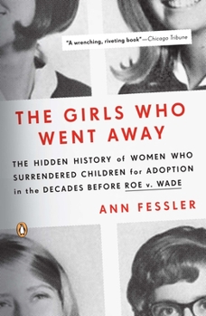Paperback The Girls Who Went Away: The Hidden History of Women Who Surrendered Children for Adoption in the Decades Before Roe V. Wade Book