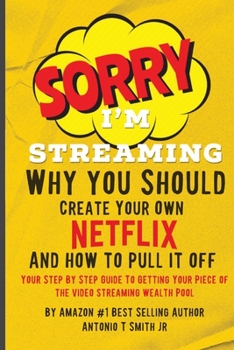 Paperback Sorry, I'm Streaming: Why You Should Create Your Own Netflix and How To Pull It Off Your Step By Step Guide To Getting Your Piece Of The Vid Book