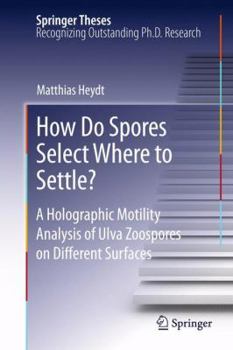 Paperback How Do Spores Select Where to Settle?: A Holographic Motility Analysis of Ulva Zoospores on Different Surfaces Book