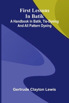 Paperback First lessons in batik: a handbook in batik, tie-dyeing and all pattern dyeing Book