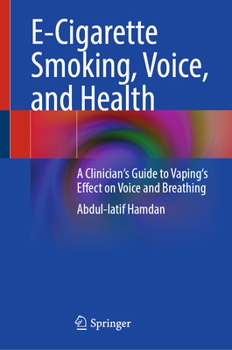 Hardcover E-Cigarette Smoking, Voice, and Health: A Clinician's Guide to Vaping's Effect on Voice and Breathing Book