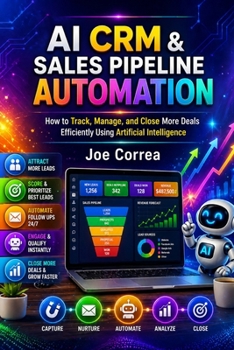 AI CRM & Sales Pipeline Automation: How to Use AI to Track, Manage, and Close More Deals Efficiently (AI Sales Revolution)