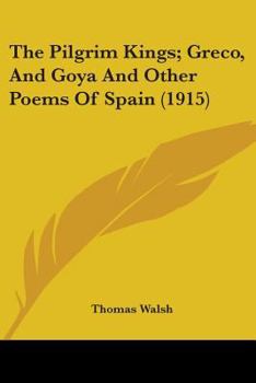 The Pilgrim Kings: Greco And Goya, And Other Poems Of Spain...