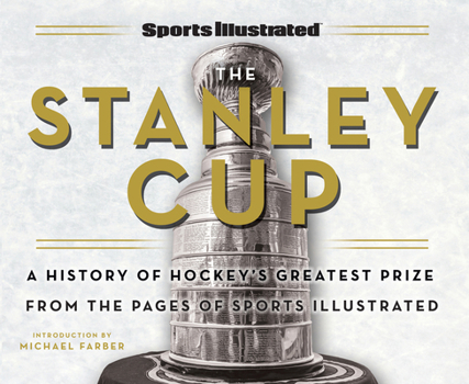 Sports Illustrated The Stanley Cup: A History of Hockey's Greatest Prize from the Pages of Sports Illustrated