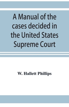 A manual of the cases decided in the United States Supreme Court: and cited in other cases in the same court, with the points of reference. From 2 Dallas to 103 U.S. (13 Otto) reports