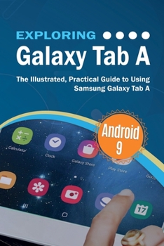 Paperback Exploring Galaxy Tab A: The Illustrated, Practical Guide to using Samsung Galaxy Tab A Book